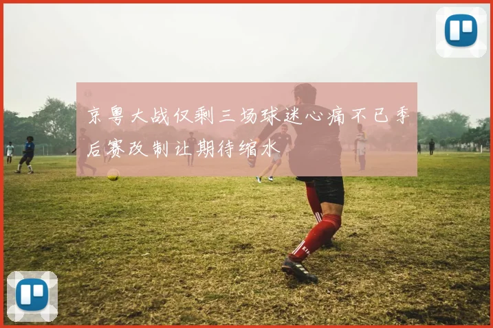 京粤大战仅剩三场球迷心痛不已季后赛改制让期待缩水