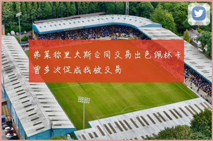 弗莱称里夫斯合同交易出色佩林卡曾多次促成我被交易